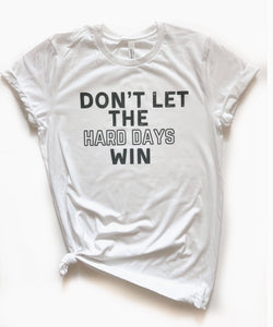 Don’t Let The Hard Days Win-S/S Tee