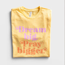 Load image into Gallery viewer, Dream Big, Pray Bigger-Graphic T